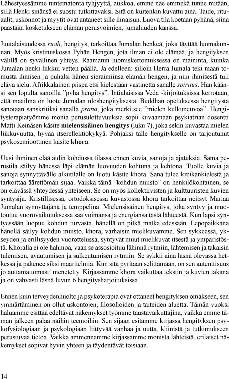 Juutalaisuudessa ruah, hengitys, tarkoittaa Jumalan henkeä, joka täyttää luomakunnan. Myös kristinuskossa Pyhän Hengen, jota ilman ei ole elämää, ja hengityksen välillä on syvällinen yhteys.