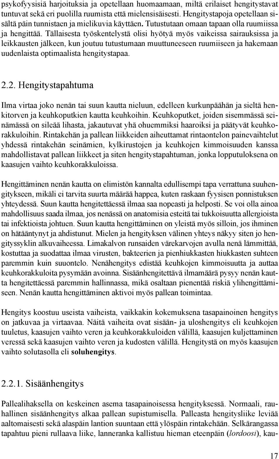 Tällaisesta työskentelystä olisi hyötyä myös vaikeissa sairauksissa ja leikkausten jälkeen, kun joutuu tutustumaan muuttuneeseen ruumiiseen ja hakemaan uudenlaista optimaalista hengitystapaa. 2.