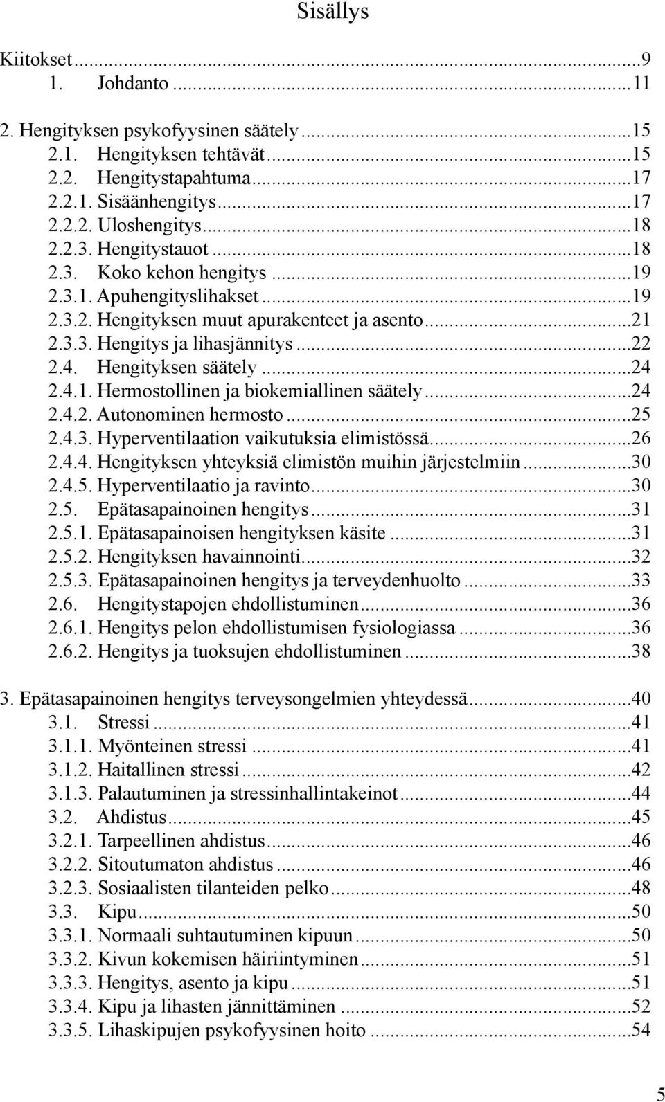 ..24 2.4.1. Hermostollinen ja biokemiallinen säätely...24 2.4.2. Autonominen hermosto...25 2.4.3. Hyperventilaation vaikutuksia elimistössä...26 2.4.4. Hengityksen yhteyksiä elimistön muihin järjestelmiin.