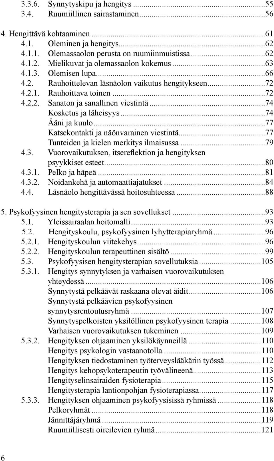 ..74 Ääni ja kuulo...77 Katsekontakti ja näönvarainen viestintä...77 Tunteiden ja kielen merkitys ilmaisussa...79 4.3. Vuorovaikutuksen, itsereflektion ja hengityksen psyykkiset esteet...80 4.3.1.