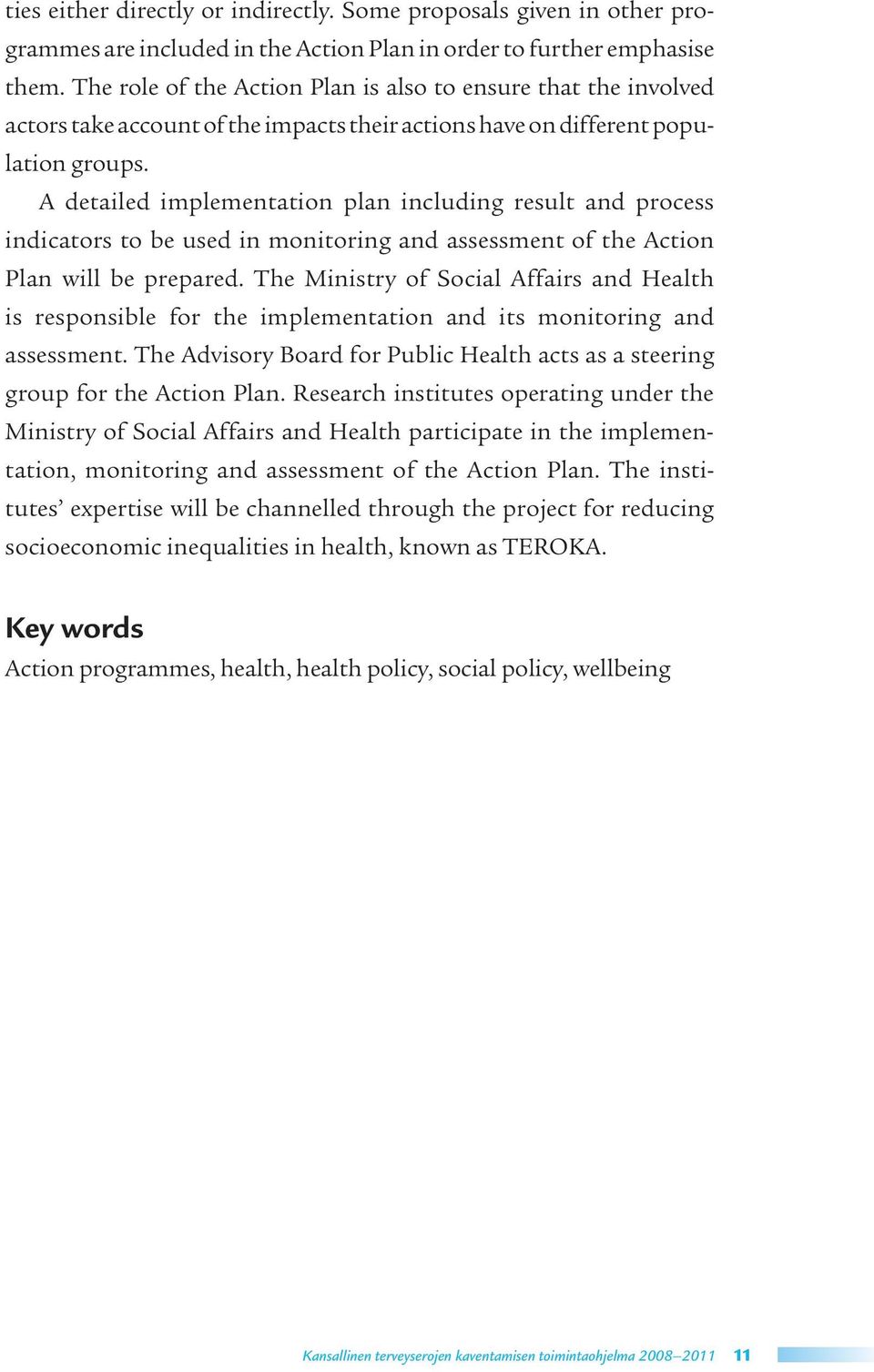 A detailed implementation plan including result and process indicators to be used in monitoring and assessment of the Action Plan will be prepared.