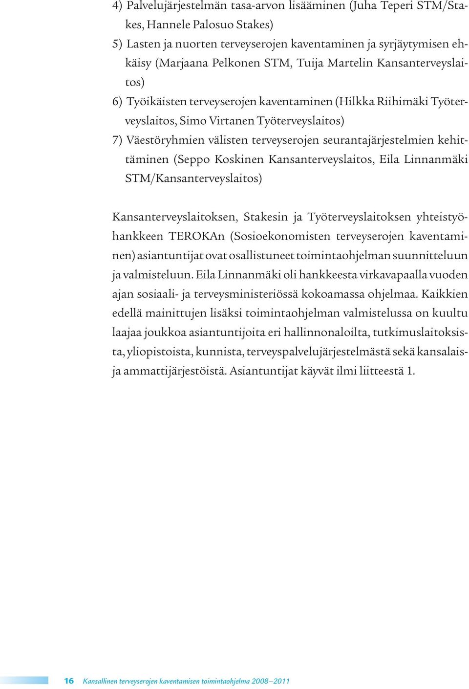 seurantajärjestelmien kehittäminen (Seppo Koskinen Kansanterveyslaitos, Eila Linnanmäki STM/Kansanterveyslaitos) Kansanterveyslaitoksen, Stakesin ja Työterveyslaitoksen yhteistyöhankkeen TEROKAn