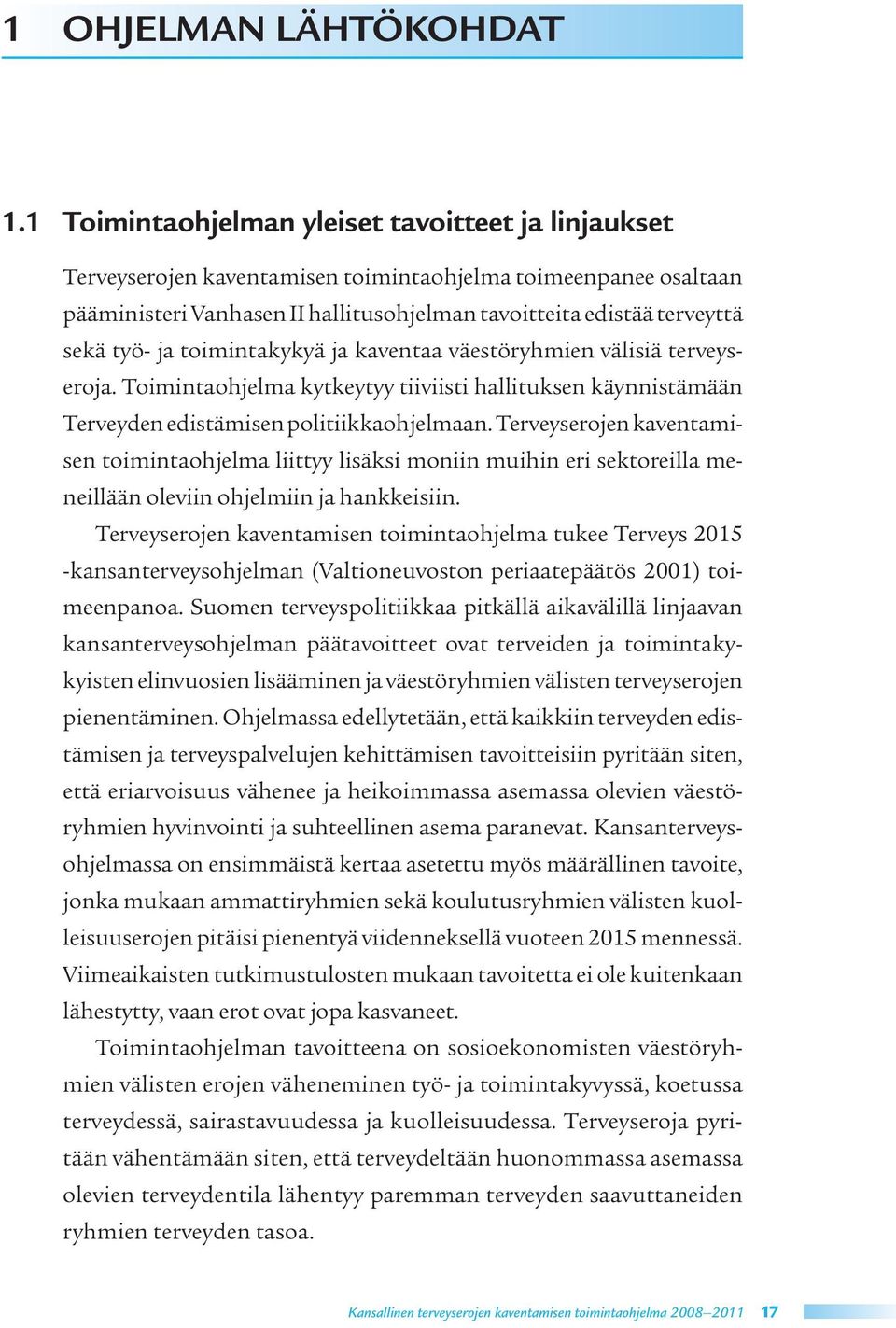 ja toimintakykyä ja kaventaa väestöryhmien välisiä terveyseroja. Toimintaohjelma kytkeytyy tiiviisti hallituksen käynnistämään Terveyden edistämisen politiikkaohjelmaan.