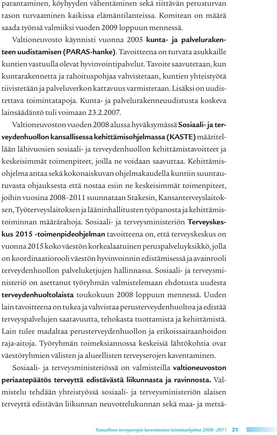 Tavoite saavutetaan, kun kuntarakennetta ja rahoituspohjaa vahvistetaan, kuntien yhteistyötä tiivistetään ja palveluverkon kattavuus varmistetaan. Lisäksi on uudistettava toimintatapoja.