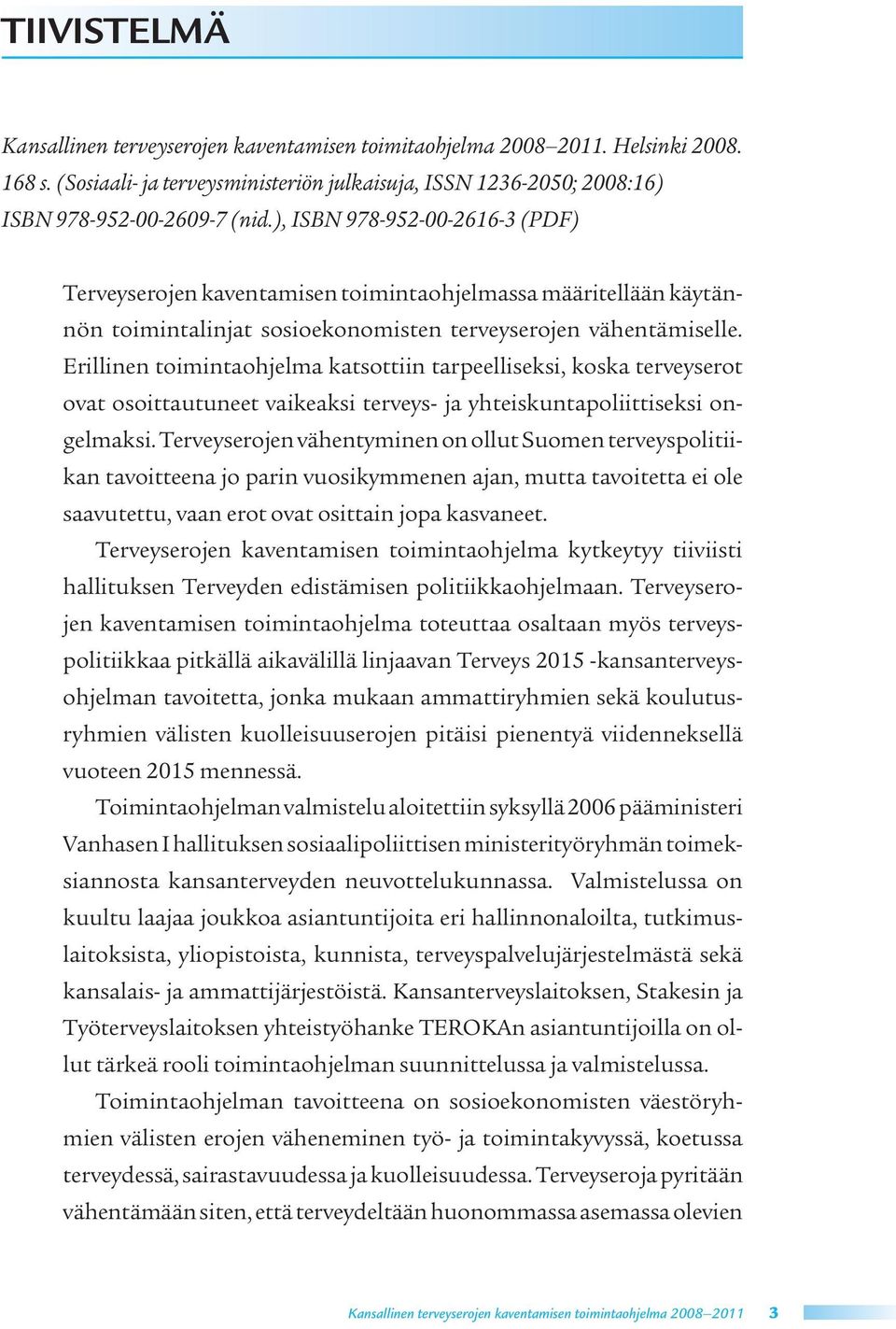 Erillinen toimintaohjelma katsottiin tarpeelliseksi, koska terveyserot ovat osoittautuneet vaikeaksi terveys- ja yhteiskuntapoliittiseksi ongelmaksi.