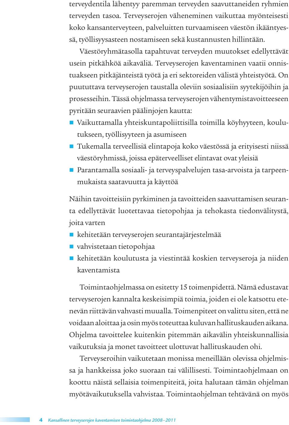 Väestöryhmätasolla tapahtuvat terveyden muutokset edellyttävät usein pitkähköä aikaväliä. Terveyserojen kaventaminen vaatii onnistuakseen pitkäjänteistä työtä ja eri sektoreiden välistä yhteistyötä.