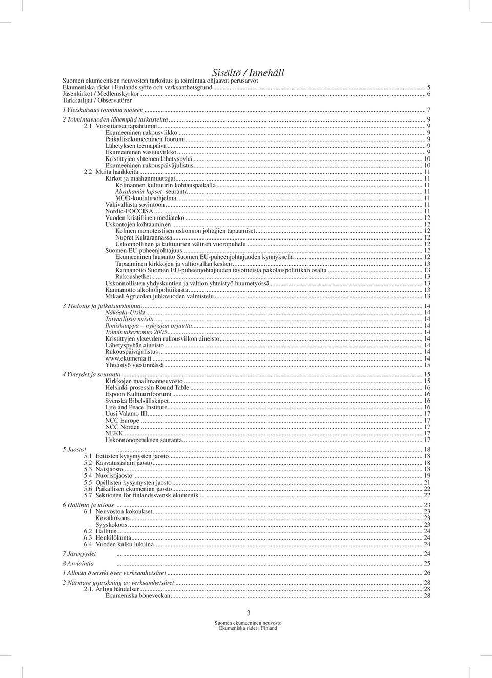 .. 9 Paikallisekumeeninen foorumi... 9 Lähetyksen teemapäivä... 9 Ekumeeninen vastuuviikko... 9 Kristittyjen yhteinen lähetyspyhä... 10 Ekumeeninen rukouspäiväjulistus... 10 2.2 Muita hankkeita.