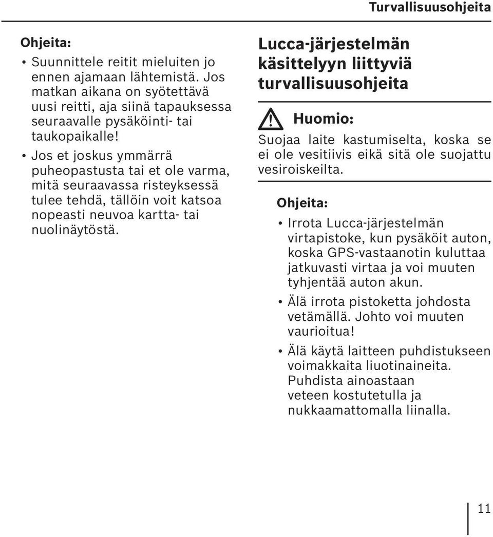 Lucca-järjestelmän käsittelyyn liittyviä turvallisuusohjeita Huomio: Suojaa laite kastumiselta, koska se ei ole vesitiivis eikä sitä ole suojattu vesiroiskeilta.