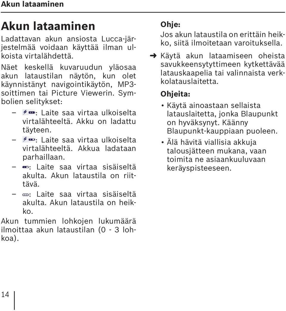 Symbolien selitykset: : Laite saa virtaa ulkoiselta virtalähteeltä. Akku on ladattu täyteen. : Laite saa virtaa ulkoiselta virtalähteeltä. Akkua ladataan parhaillaan.