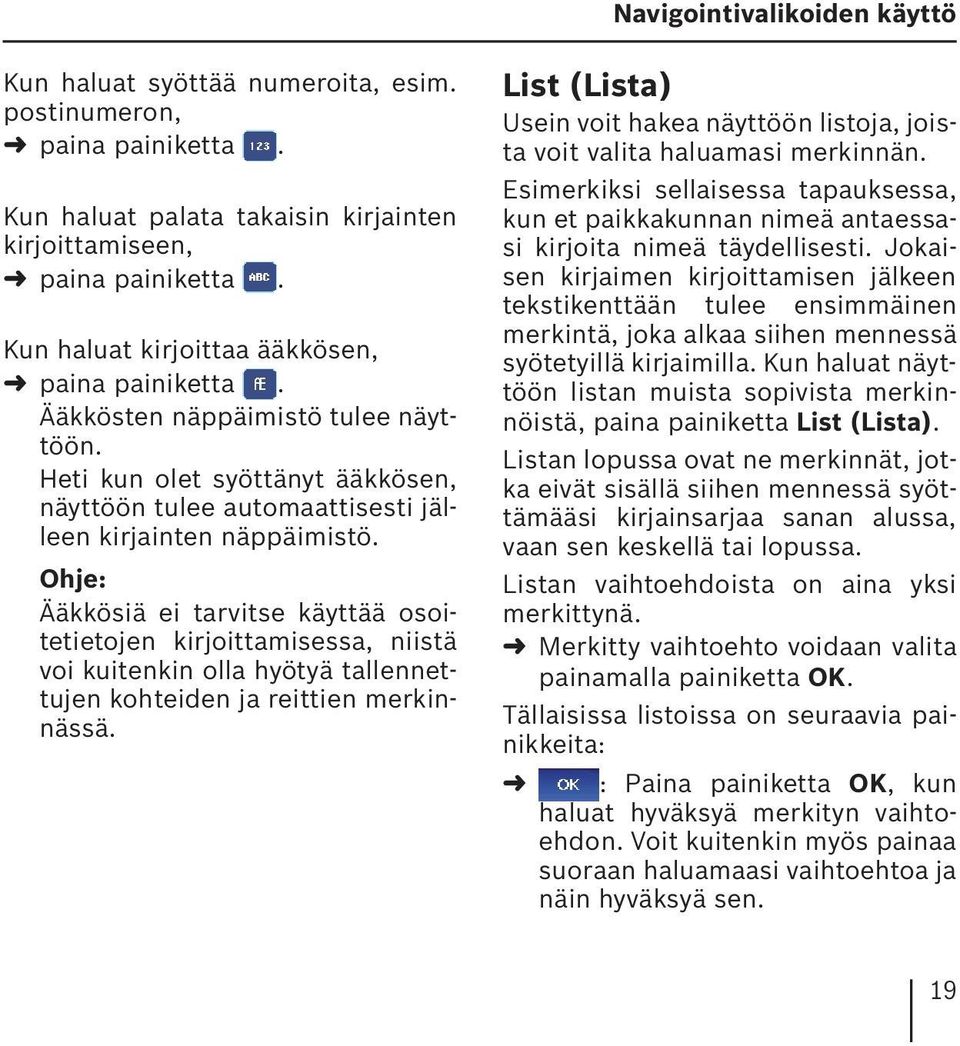 Ohje: Ääkkösiä ei tarvitse käyttää osoitetietojen kirjoittamisessa, niistä voi kuitenkin olla hyötyä tallennettujen kohteiden ja reittien merkinnässä.