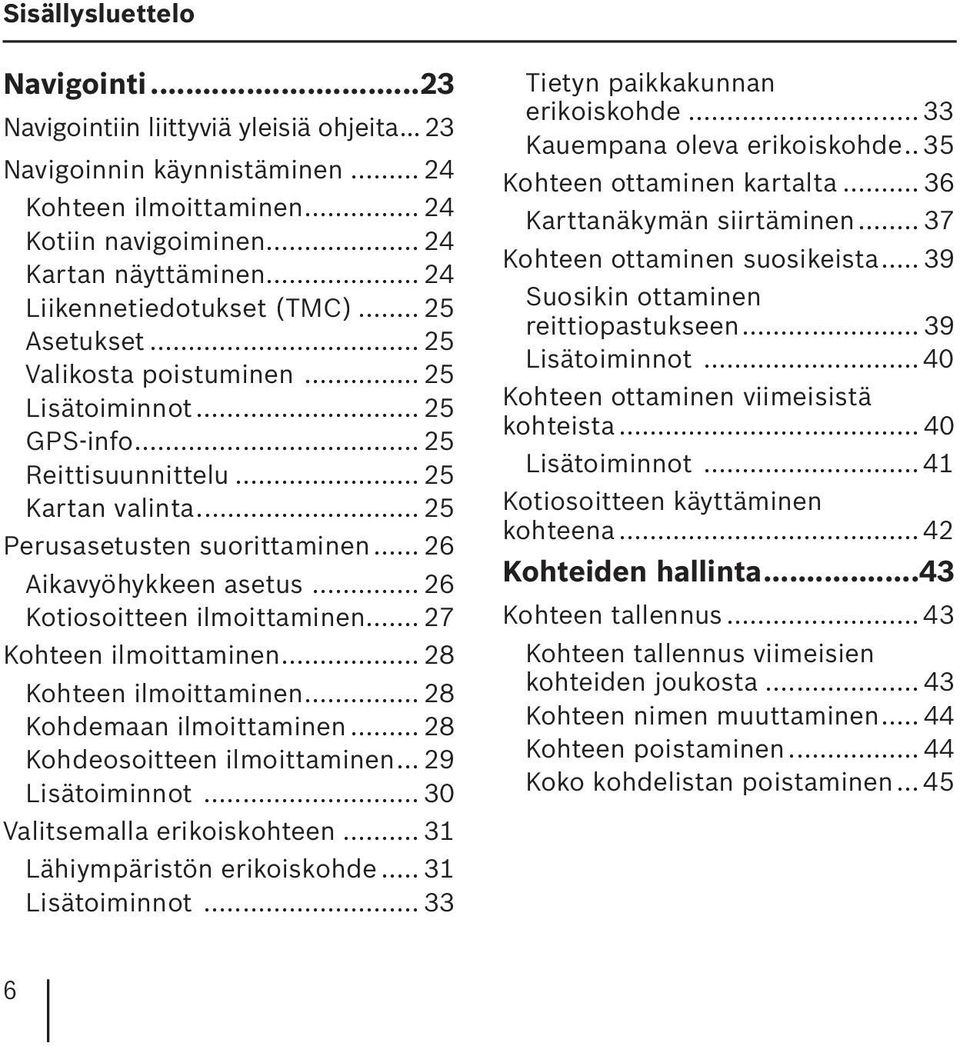 .. 26 Aikavyöhykkeen asetus... 26 Kotiosoitteen ilmoittaminen... 27 Kohteen ilmoittaminen... 28 Kohteen ilmoittaminen... 28 Kohdemaan ilmoittaminen... 28 Kohdeosoitteen ilmoittaminen.