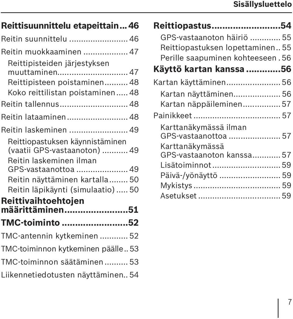 .. 49 Reitin laskeminen ilman GPS-vastaanottoa... 49 Reitin näyttäminen kartalla... 50 Reitin läpikäynti (simulaatio)... 50 Reittivaihtoehtojen määrittäminen...51 TMC-toiminto.