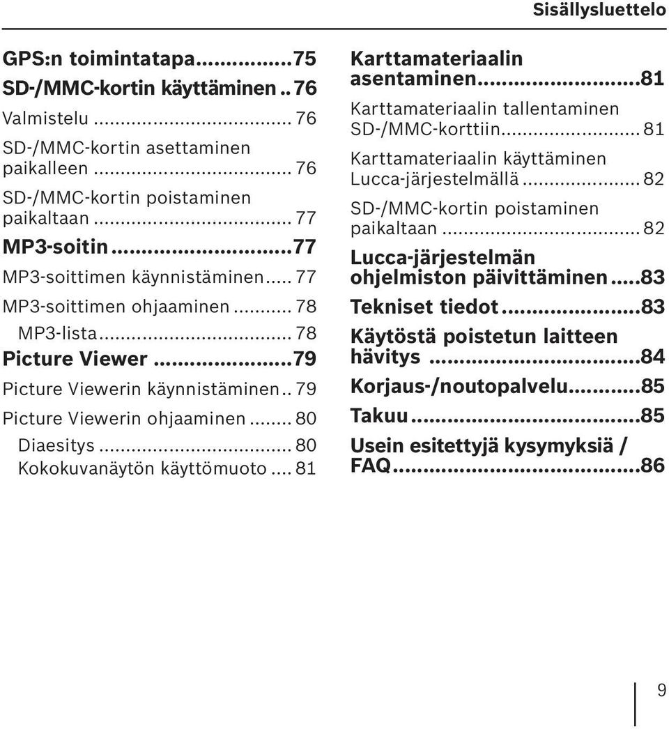 .. 80 Kokokuvanäytön käyttömuoto... 81 Karttamateriaalin asentaminen...81 Karttamateriaalin tallentaminen SD-/MMC-korttiin... 81 Karttamateriaalin käyttäminen Lucca-järjestelmällä.