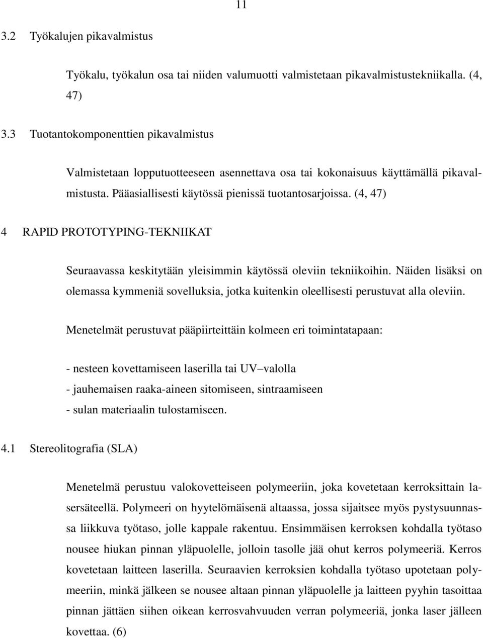 (4, 47) 4 RAPID PROTOTYPING-TEKNIIKAT Seuraavassa keskitytään yleisimmin käytössä oleviin tekniikoihin.