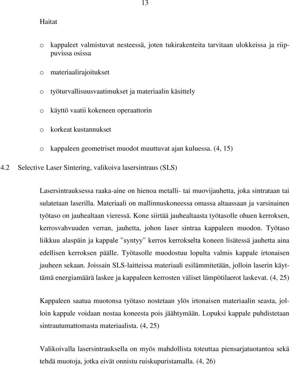 2 Selective Laser Sintering, valikoiva lasersintraus (SLS) Lasersintrauksessa raaka-aine on hienoa metalli- tai muovijauhetta, joka sintrataan tai sulatetaan laserilla.