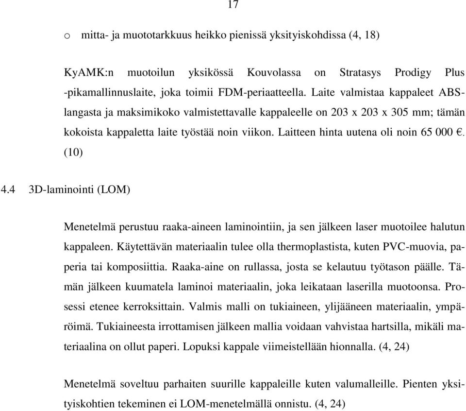 (10) 4.4 3D-laminointi (LOM) Menetelmä perustuu raaka-aineen laminointiin, ja sen jälkeen laser muotoilee halutun kappaleen.