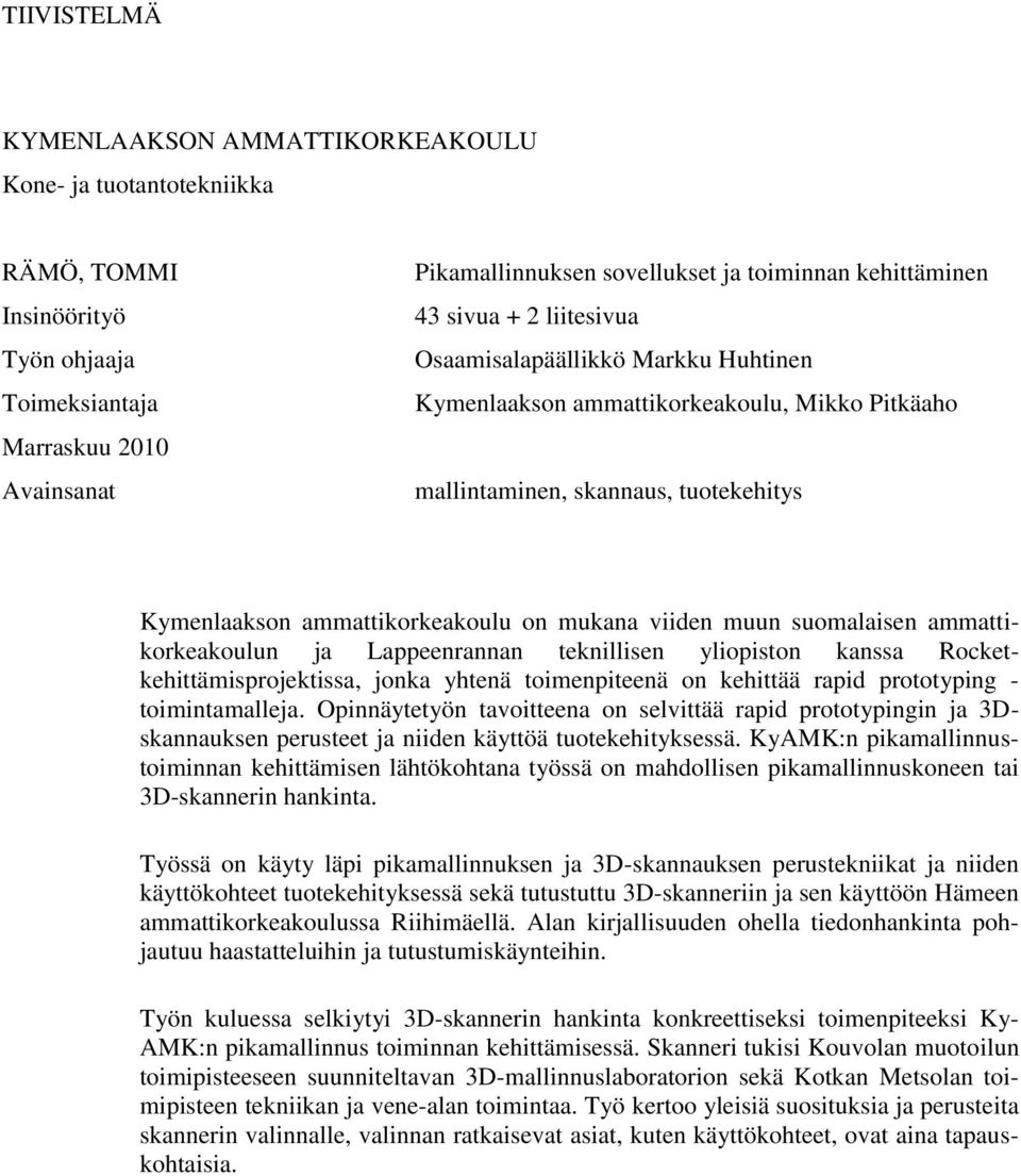 mukana viiden muun suomalaisen ammattikorkeakoulun ja Lappeenrannan teknillisen yliopiston kanssa Rocketkehittämisprojektissa, jonka yhtenä toimenpiteenä on kehittää rapid prototyping -