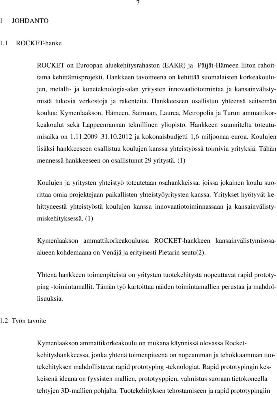 Hankkeeseen osallistuu yhteensä seitsemän koulua: Kymenlaakson, Hämeen, Saimaan, Laurea, Metropolia ja Turun ammattikorkeakoulut sekä Lappeenrannan teknillinen yliopisto.