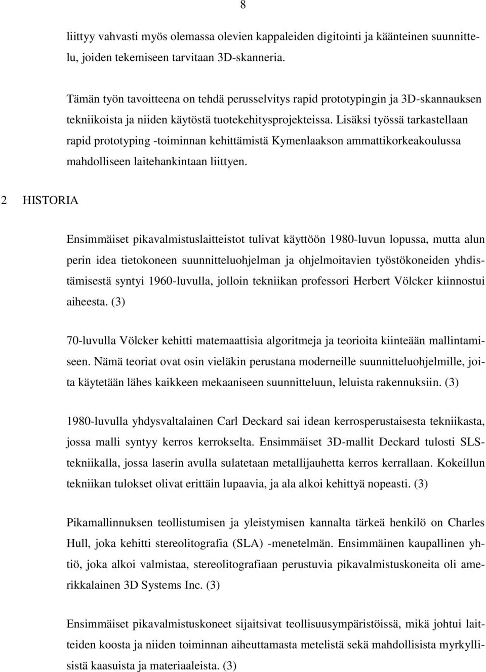 Lisäksi työssä tarkastellaan rapid prototyping -toiminnan kehittämistä Kymenlaakson ammattikorkeakoulussa mahdolliseen laitehankintaan liittyen.