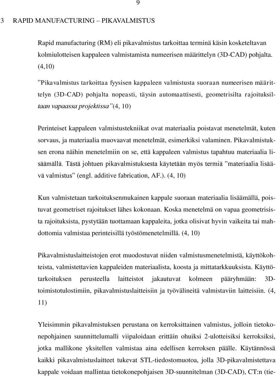 (4,10) Pikavalmistus tarkoittaa fyysisen kappaleen valmistusta suoraan numeerisen määrittelyn (3D-CAD) pohjalta nopeasti, täysin automaattisesti, geometrisilta rajoituksiltaan vapaassa projektissa