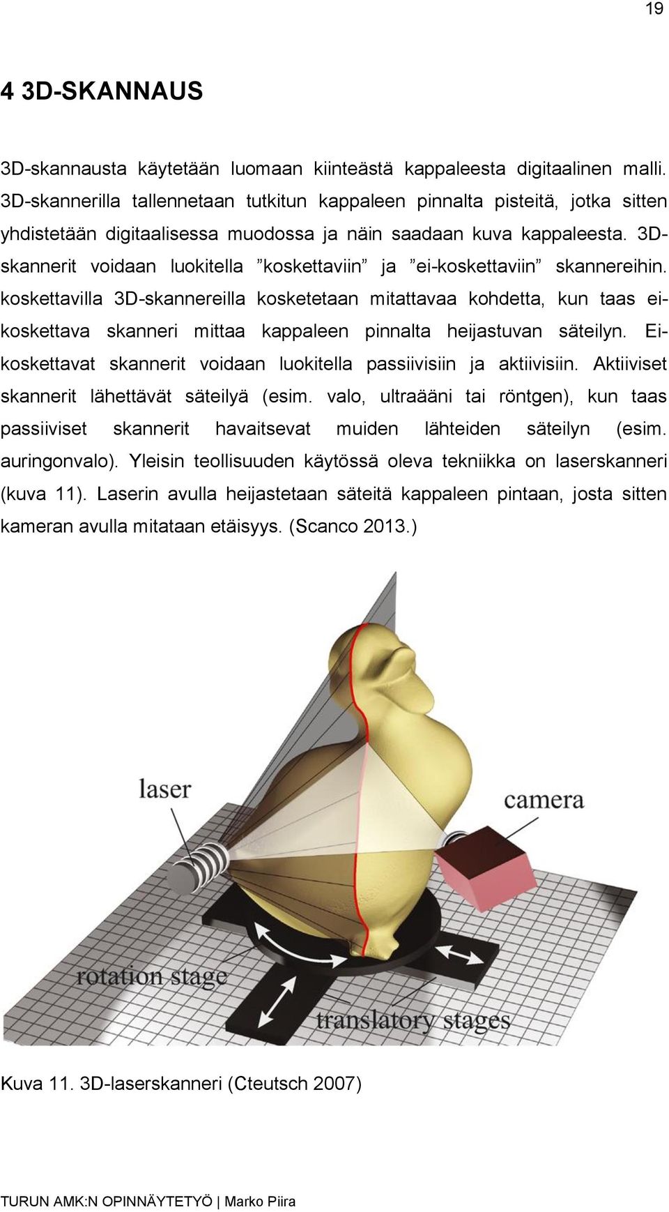 3Dskannerit voidaan luokitella koskettaviin ja ei-koskettaviin skannereihin.