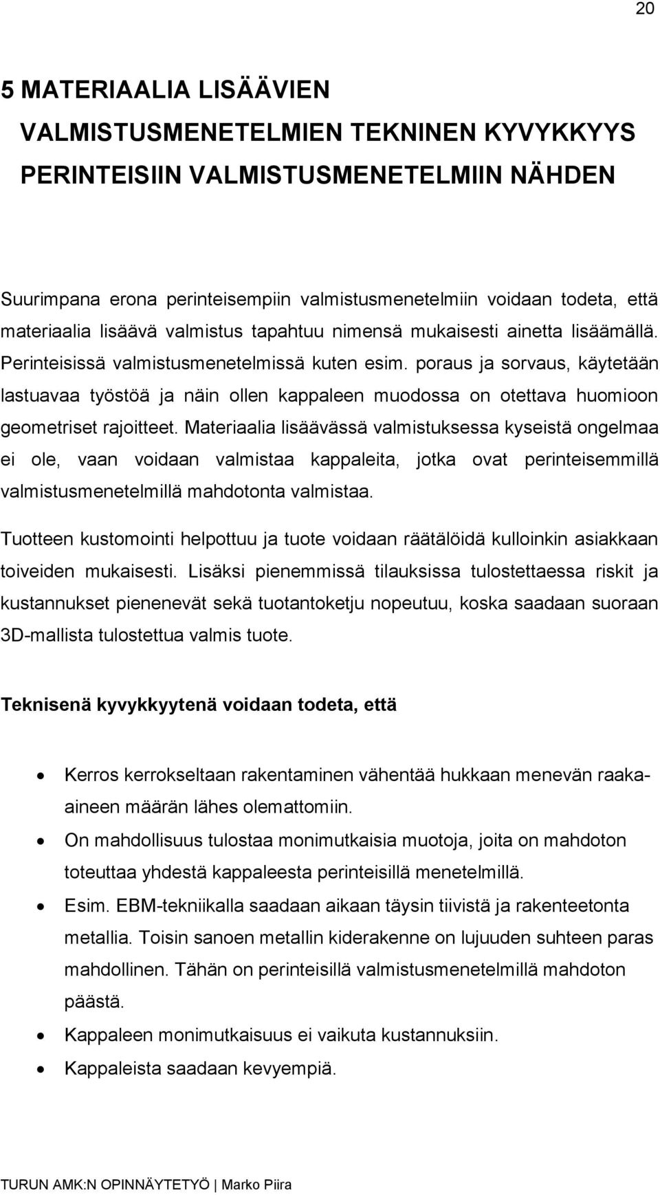 poraus ja sorvaus, käytetään lastuavaa työstöä ja näin ollen kappaleen muodossa on otettava huomioon geometriset rajoitteet.