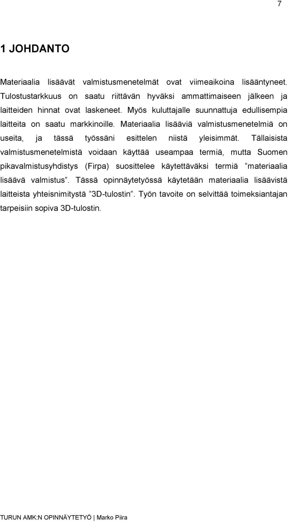 Myös kuluttajalle suunnattuja edullisempia laitteita on saatu markkinoille. Materiaalia lisääviä valmistusmenetelmiä on useita, ja tässä työssäni esittelen niistä yleisimmät.