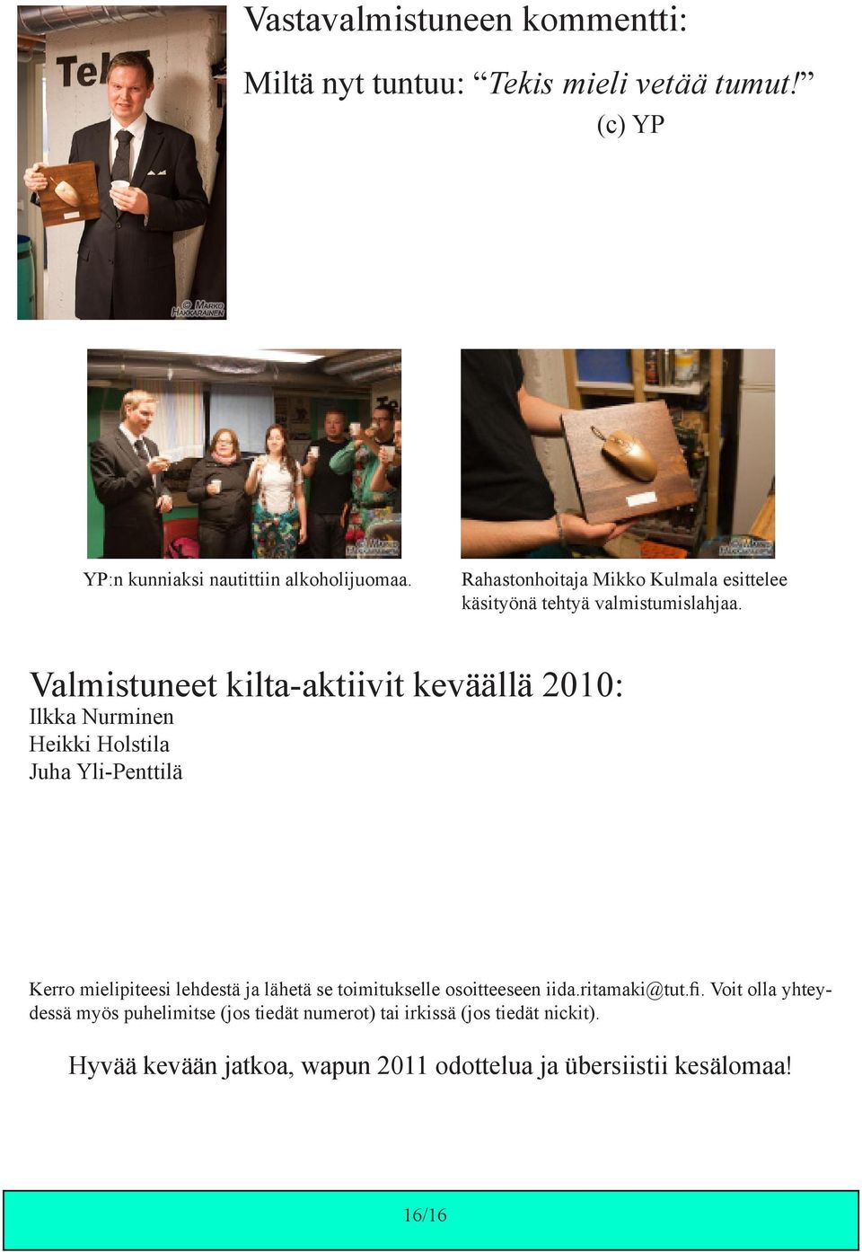 Valmistuneet kilta-aktiivit keväällä 2010: Ilkka Nurminen Heikki Holstila Juha Yli-Penttilä Kerro mielipiteesi lehdestä ja lähetä se