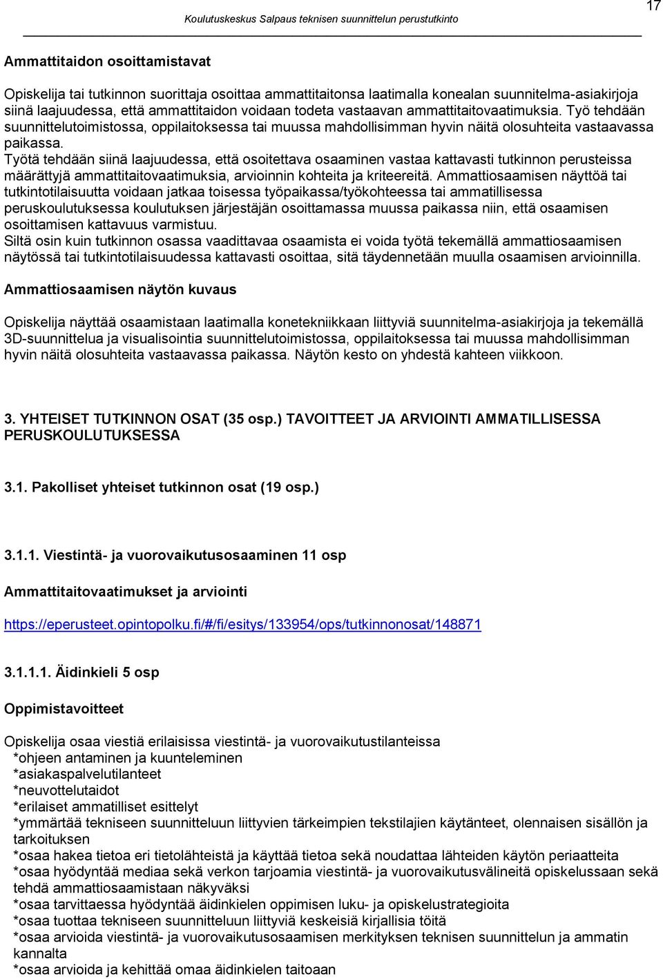 Työtä tehdään siinä laajuudessa, että osoitettava osaaminen vastaa kattavasti tutkinnon perusteissa määrättyjä ammattitaitovaatimuksia, arvioinnin kohteita ja kriteereitä.