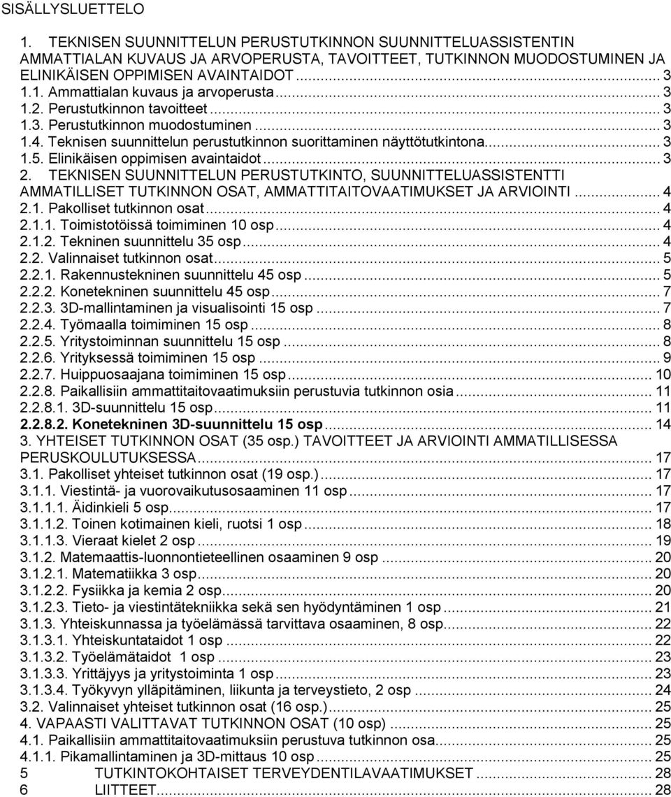 TEKNISEN SUUNNITTELUN PERUSTUTKINTO, SUUNNITTELUASSISTENTTI AMMATILLISET TUTKINNON OSAT, AMMATTITAITOVAATIMUKSET JA ARVIOINTI... 4 2.1. Pakolliset tutkinnon osat... 4 2.1.1. Toimistotöissä toimiminen 10 osp.