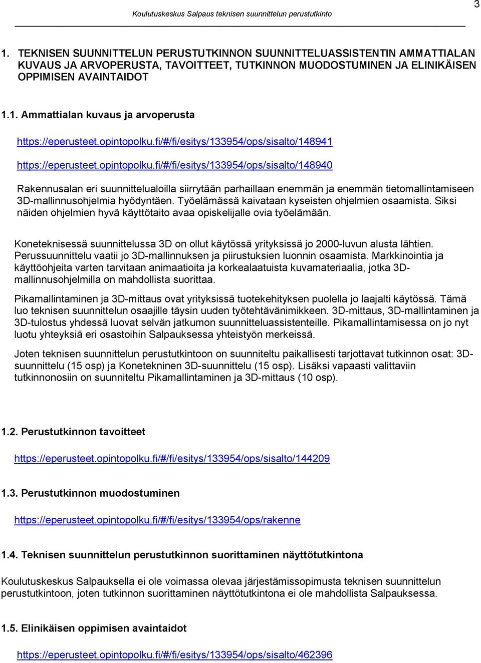 Työelämässä kaivataan kyseisten ohjelmien osaamista. Siksi näiden ohjelmien hyvä käyttötaito avaa opiskelijalle ovia työelämään.