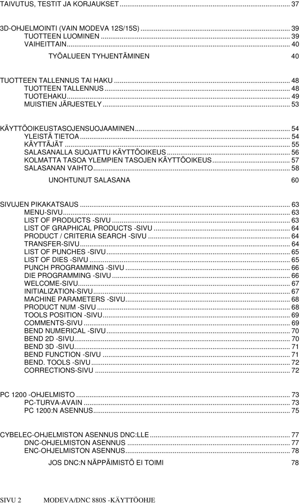 .. 56 KOLMATTA TASOA YLEMPIEN TASOJEN KÄYTTÖOIKEUS... 57 SALASANAN VAIHTO... 58 UNOHTUNUT SALASANA 60 SIVUJEN PIKAKATSAUS... 63 MENU-SIVU... 63 LIST OF PRODUCTS -SIVU.