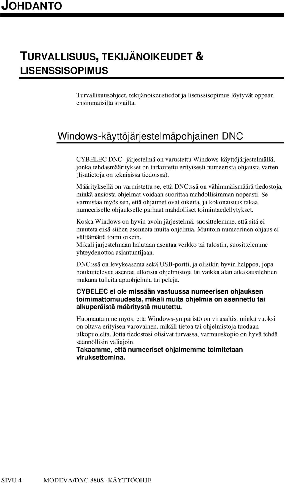 on teknisissä tiedoissa). Määrityksellä on varmistettu se, että DNC:ssä on vähimmäismäärä tiedostoja, minkä ansiosta ohjelmat voidaan suorittaa mahdollisimman nopeasti.