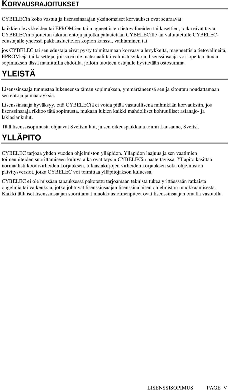 eivät pysty toimittamaan korvaavia levykkeitä, magneettisia tietovälineitä, EPROM:eja tai kasetteja, joissa ei ole materiaali tai valmistusvikoja, lisenssinsaaja voi lopettaa tämän sopimuksen tässä