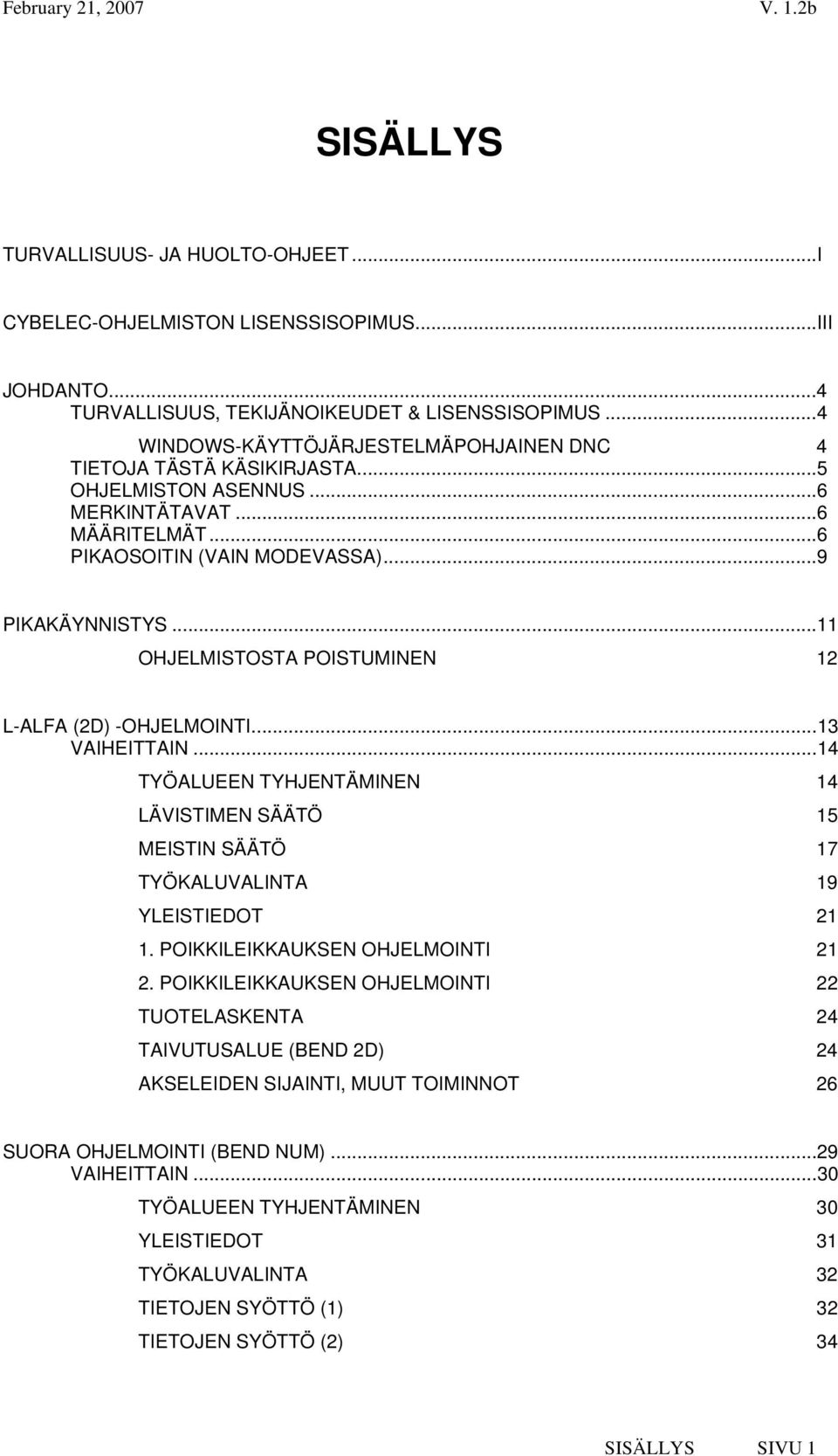 ..11 OHJELMISTOSTA POISTUMINEN 12 L-ALFA (2D) -OHJELMOINTI...13 VAIHEITTAIN...14 TYÖALUEEN TYHJENTÄMINEN 14 LÄVISTIMEN SÄÄTÖ 15 MEISTIN SÄÄTÖ 17 TYÖKALUVALINTA 19 YLEISTIEDOT 21 1.