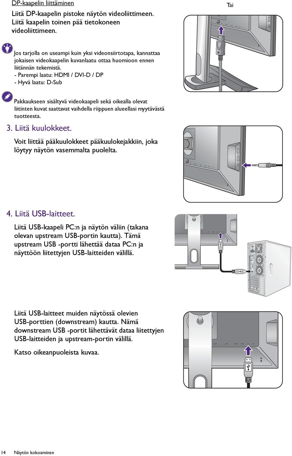 - Parempi laatu: HDMI / DVI-D / DP - Hyvä laatu: D-Sub Pakkaukseen sisältyvä videokaapeli sekä oikealla olevat liitinten kuvat saattavat vaihdella riippuen alueellasi myytävästä tuotteesta. 3.