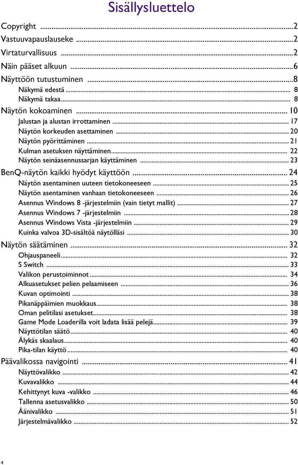 .. 23 BenQ-näytön kaikki hyödyt käyttöön... 24 Näytön asentaminen uuteen tietokoneeseen... 25 Näytön asentaminen vanhaan tietokoneeseen... 26 Asennus Windows 8 -järjestelmiin (vain tietyt mallit).