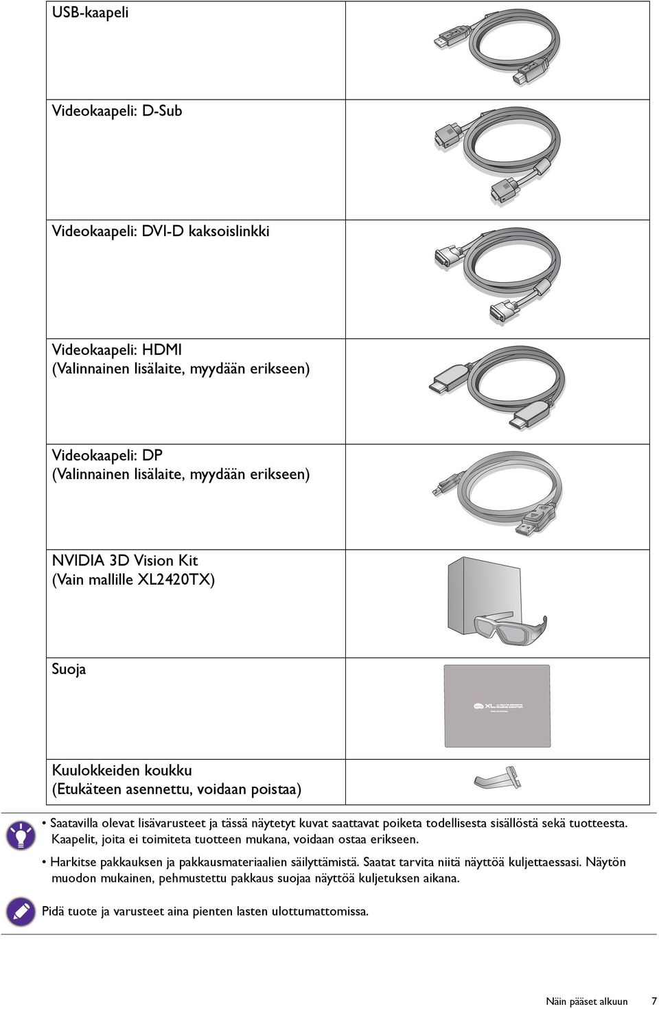 todellisesta sisällöstä sekä tuotteesta. Kaapelit, joita ei toimiteta tuotteen mukana, voidaan ostaa erikseen. Harkitse pakkauksen ja pakkausmateriaalien säilyttämistä.