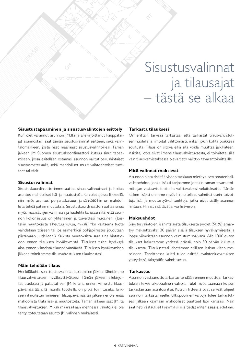 Tämän jälkeen JM Suomen sisustuskoordinaattori kutsuu sinut tapaamiseen, jossa esitellään ostamasi asunnon valitut perushintaiset sisustusmateriaalit, sekä mahdolliset muut vaihtoehtoiset tuotteet