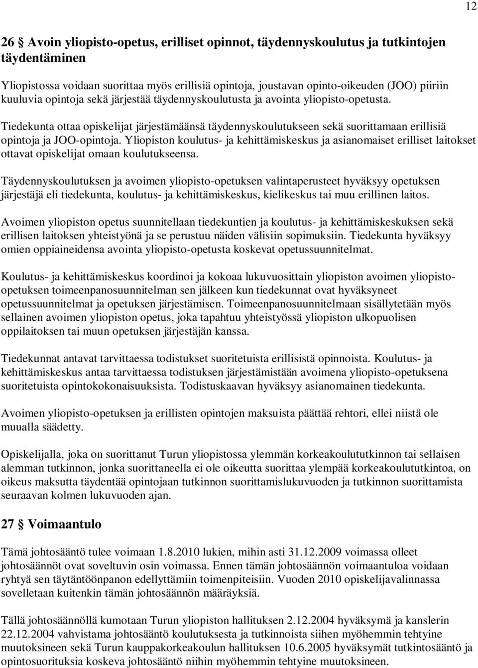 Tiedekunta ottaa opiskelijat järjestämäänsä täydennyskoulutukseen sekä suorittamaan erillisiä opintoja ja JOO-opintoja.