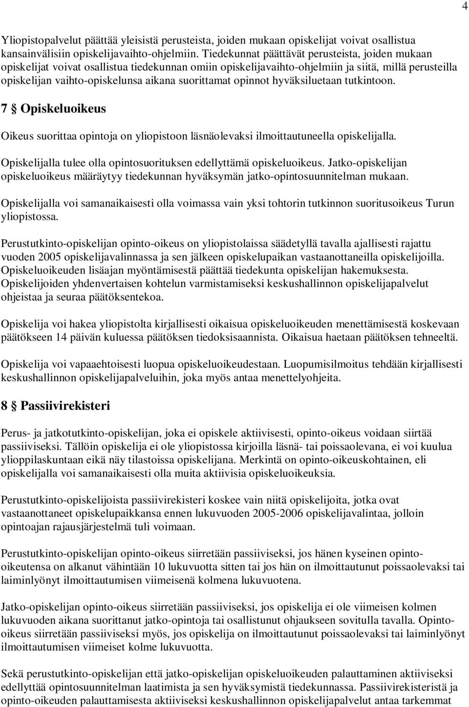 suorittamat opinnot hyväksiluetaan tutkintoon. 7 Opiskeluoikeus Oikeus suorittaa opintoja on yliopistoon läsnäolevaksi ilmoittautuneella opiskelijalla.