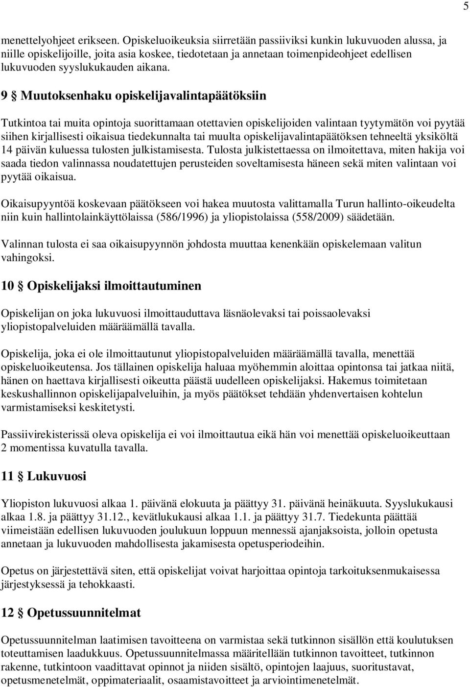 9 Muutoksenhaku opiskelijavalintapäätöksiin Tutkintoa tai muita opintoja suorittamaan otettavien opiskelijoiden valintaan tyytymätön voi pyytää siihen kirjallisesti oikaisua tiedekunnalta tai muulta