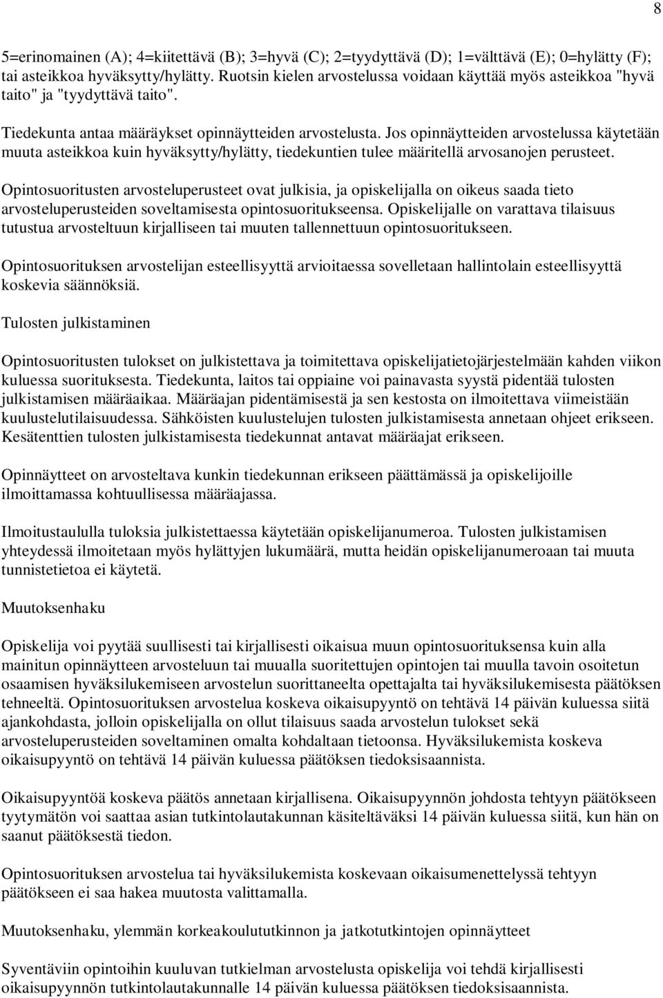 Jos opinnäytteiden arvostelussa käytetään muuta asteikkoa kuin hyväksytty/hylätty, tiedekuntien tulee määritellä arvosanojen perusteet.