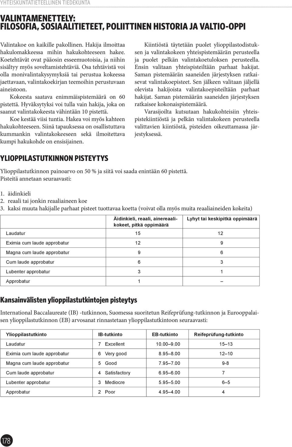 Osa tehtävistä voi olla monivalintakysymyksiä tai perustua kokeessa jaettavaan, valintakoekirjan teemoihin perustuvaan aineistoon. Kokeesta saatava enimmäispistemäärä on 60 pistettä.