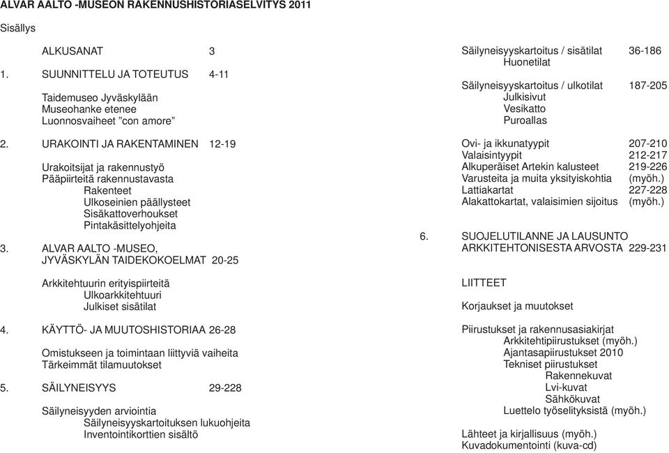 ALVAR AALTO -MUSEO, JYVÄSKYLÄN TAIDEKOKOELMAT 20-25 Arkkitehtuurin erityispiirteitä Ulkoarkkitehtuuri Julkiset sisätilat 4.