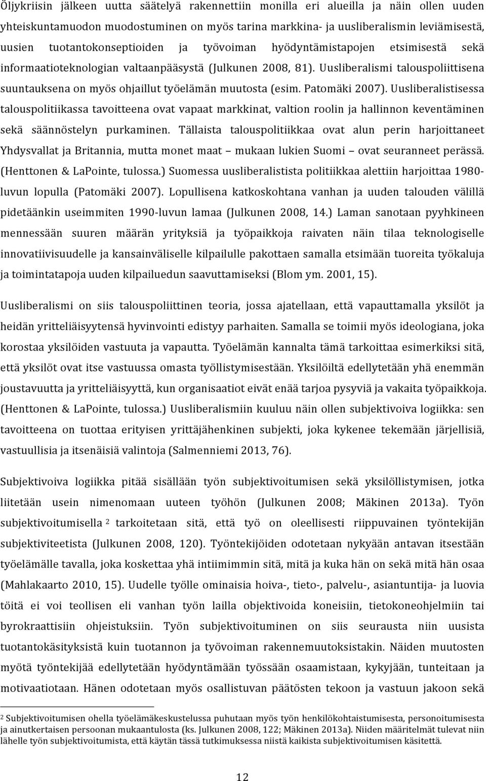 Uusliberalismi talouspoliittisena suuntauksena on myös ohjaillut työelämän muutosta (esim. Patomäki 2007).