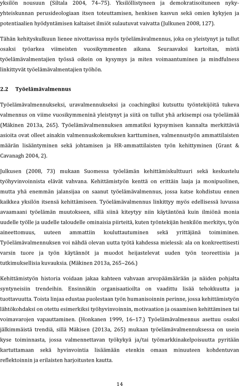 (Julkunen 2008, 127). Tähän kehityskulkuun lienee nivottavissa myös työelämävalmennus, joka on yleistynyt ja tullut osaksi työarkea viimeisten vuosikymmenten aikana.