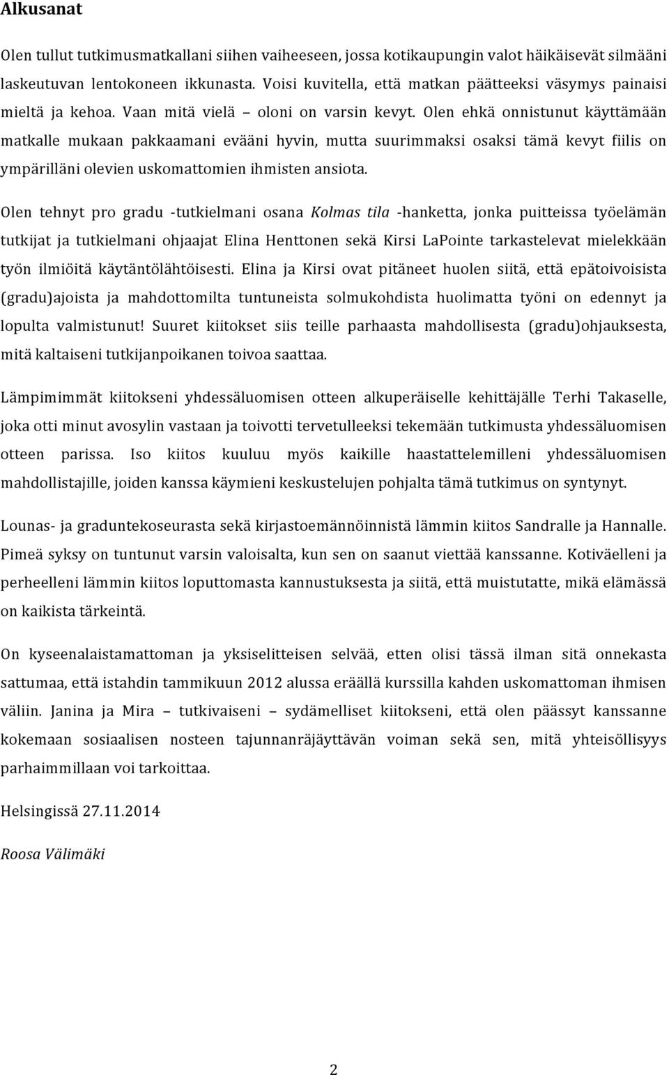 Olen ehkä onnistunut käyttämään matkalle mukaan pakkaamani evääni hyvin, mutta suurimmaksi osaksi tämä kevyt fiilis on ympärilläni olevien uskomattomien ihmisten ansiota.