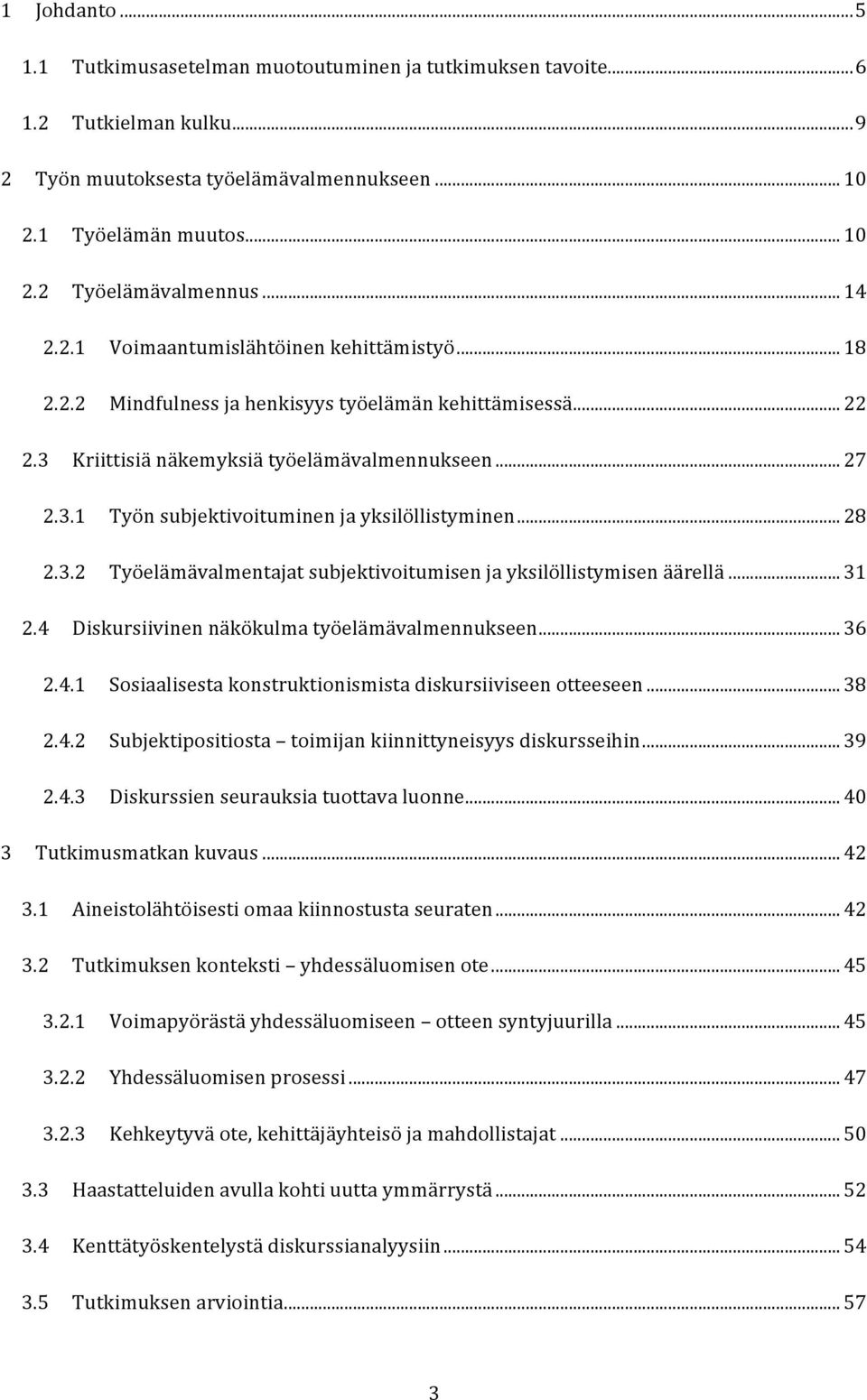 .. 28 2.3.2 Työelämävalmentajat subjektivoitumisen ja yksilöllistymisen äärellä... 31 2.4 Diskursiivinen näkökulma työelämävalmennukseen... 36 2.4.1 Sosiaalisesta konstruktionismista diskursiiviseen otteeseen.