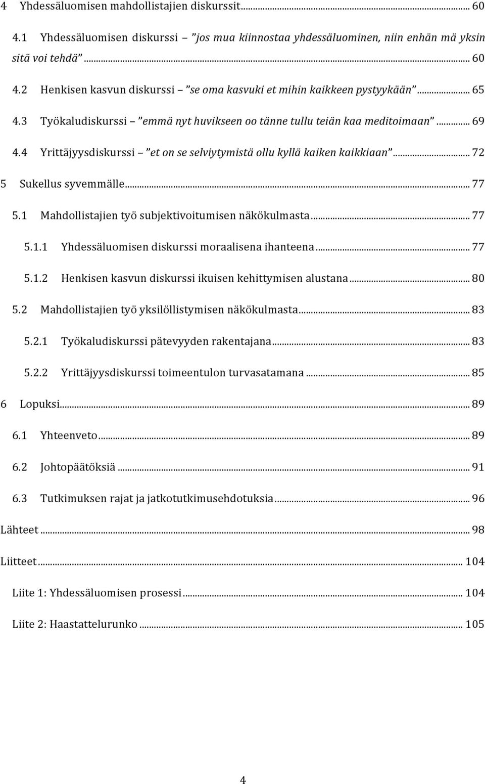 1 Mahdollistajien työ subjektivoitumisen näkökulmasta... 77 5.1.1 Yhdessäluomisen diskurssi moraalisena ihanteena... 77 5.1.2 Henkisen kasvun diskurssi ikuisen kehittymisen alustana... 80 5.